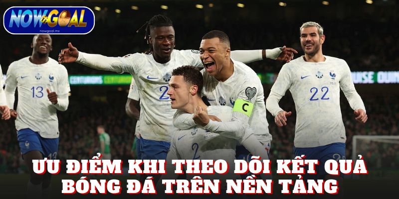 Ưu điểm khi theo dõi kết quả bóng đá (KQBD) trên nền tảng